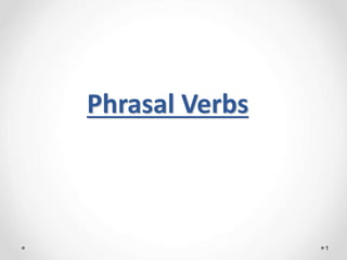 Phrasal Verbs
1
 