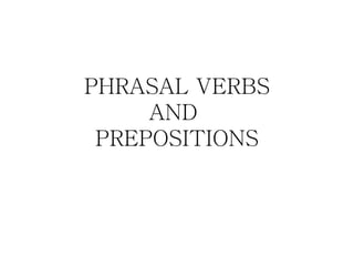 PHRASAL VERBS
     AND
 PREPOSITIONS
 