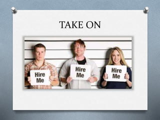 TAKE ON
 