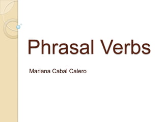 Phrasal Verbs  Mariana Cabal Calero 