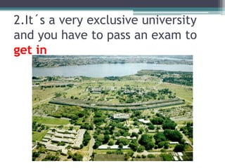 2.It´s a very exclusive universityandyouhave to passanexam to get in