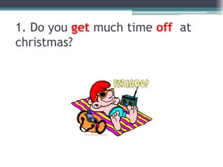 1. Do yougetmuch time off atchristmas?