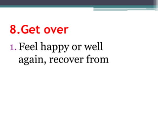 8.Get overFeelhappyorwellagain, recoverfrom