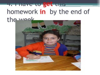 4. I have to getthishomeworkinbytheendoftheweek