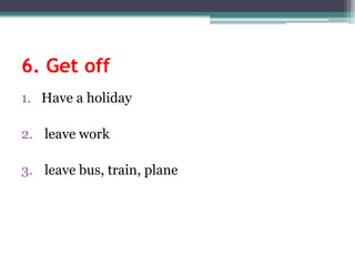 6. Get offHave a holidayleave workleave bus, train, plane