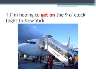 1.I´m hoping to getonthe 9 o´clockflight to New York