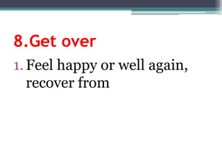 8.Get overFeelhappyorwellagain, recoverfrom