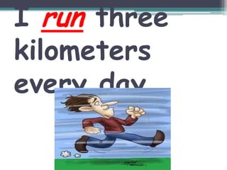 I runthreekilometerseveryday