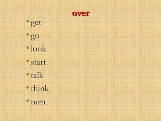 overover
•get
•go
•look
•start
•talk
•think
•turn
 