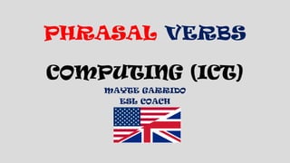 PHRASAL VERBS
COMPUTING (ICT)
MAYTE GARRIDO
ESL COACH
 