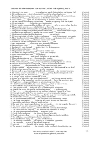 Complete the sentences so that each includes a phrasal verb beginning with ‘c’...

62 Why don’t you come _ _ _ _ _ _ to my place and watch the football on my big new TV?           (6 letters)
63 How did you come _ _ that information? It should have been kept secret.                       (2 letters)
64 For most people, success comes _ _ _ _ to a combination of hard work and persistence.         (4 letters)
65 She came down _ _ _ _ the flu and had to stay home for a week.                                (4 letters)
66 Akira comes _ _ _ _ Japan, but he’s been living in Australia for many years.                  (4 letters)
67 Let me know what time your flight comes _ _ and I’ll pick you up from the airport.            (2 letters)
68 My pocketknife _ _ _ _ _ in handy when I go camping.                                          (5 letters)
69 She’s a wealthy woman and her children will come _ _ _ _ a lot of money when she dies.        (4 letters)
70 The president came in _ _ _ a lot of criticism in the media.                                  (3 letters)
71 They invested a lot in the search for new gold deposits, but nothing came _ _ it.             (2 letters)
72 The plan to cheat by using mobile phones didn’t come _ _ _ . The students were caught.        (3 letters)
73 We have to get home by 9.45 because the football comes _ _ at 10 o’clock.                     (2 letters)
74 Maria’s studying hard and her English is _ _ _ _ _ _ on very well.                            (6 letters)
75 We were surprised when the election results came _ _ _ and the same party won again.          (3 letters)
76 Many families reject their gay children if they come _ _ _ and declare their sexuality.       (3 letters)
77 Did the ink stain come _ _ _ when you washed your shirt?                                      (3 letters)
78 I can’t wait for The Rolling Stone’s new album to _ _ _ _ out.                                (4 letters)
79 Our friends came _ _ _ _ to see how we’d decorated our house.                                 (4 letters)
80 Her confidence came _ _ _ _ _ _ _ during her speech.                                          (7 letters)
81 Jamila really came through _ _ _ us this time. Her design’s great.                            (3 letters)
82 The total amount comes _ _ $25.00.                                                            (2 letters)
83 The president has come _ _ _ _ _ pressure to end the war.                                     (5 letters)
84 Please tell me if a job vacancy _ _ _ _ _ up at your company.                                 (5 letters)
85 What time did the sun come _ _ this morning?                                                  (2 letters)
86 She came up _ _ _ _ _ _ _ some tough challenges in her new job.                               (7 letters)
87 His work doesn’t come up _ _ the standard we require.                                         (2 letters)
88 She always comes _ _ with new ideas for their advertising campaigns.                          (2 letters)
89 This computer comes _ _ _ _ a two-year guarantee covering all parts and service.              (4 letters)
90 The new movie’s style was compared _ _ classic movies from the 1940’s.                        (2 letters)
91 Compared _ _ _ _ last year’s sales, this year’s sales were quite good.                        (4 letters)
92 The job consists _ _ serving customers and checking stock. Do you think he can do it?         (2 letters)
93 We’ll contract some of the work _ _ _ to other companies.                                     (3 letters)
94 Factors such as good training and hard work contributed _ _ the company’s success.            (2 letters)
95 He wanted to leave work early, so he cooked _ _ a story about visiting a sick aunt.           (2 letters)
96 If the soup is too hot, blow on it to _ _ _ _ it down.                                        (4 letters)
97 If you get angry, stop and count to ten to cool _ _ _ .                                       (3 letters)
98 I could have started my own band, but I copped _ _ _ and became a music teacher.              (3 letters)
99 The quality of the material we got didn’t correspond _ _ that of the sample we saw.           (2 letters)
100 People cosy _ _ to powerful figures to get something from them.                              (2 letters)
101 I didn’t understand at first, but I soon cottoned _ _ when he winked at me.                  (2 letters)
102 He went to the hospital after he coughed _ _ some blood.                                     (2 letters)
103 Their garden could _ _ with some work. It’s looking a bit overgrown.                         (2 letters)
104 He won the award and said he couldn’t have asked _ _ _ a better outcome.                     (3 letters)
105 They _ _ _ _ _ _ _ down from ten to one and then called out ‘Happy New Year’.                (7 letters)
106 I love playing Word Up. You can count me _ _ whenever you play a game.                       (2 letters)
107 If you’re going to the pub, count me _ _ _ . I’d like to go but I have to pick up my kids.   (3 letters)
108 Don’t worry. You can _ _ _ _ _ on Ming. She’s very reliable.                                 (5 letters)
109 The government tried to cover _ _ the corruption story and keep it a secret.                 (2 letters)
110 The police are cracking _ _ _ _ on people who drink alcohol and then drive.                  (4 letters)
111 Jason told a really funny joke and we all cracked _ _ .                                      (2 letters)
112 She used to be a great singer, but now she just cranks _ _ _ her old songs for the money.    (3 letters)
113 The music’s too quiet for a party, so let’s crank it _ _ a bit.                              (2 letters)
114 He was so tired he crashed _ _ _ in front of the TV and slept there all night.               (3 letters)
115 The credit card debt crept up _ _ her, and now she owes a lot of money.                      (2 letters)
116 The same problems keep cropping _ _ again and again.                                         (2 letters)
117 Check the list and cross _ _ _ the names of those who’ve left.                               (3 letters)
118 People were crowding _ _ _ _ _ _ to see the injured people after the accident.               (6 letters)
119 The soldier _ _ _ _ _ out in pain when he was shot.                                          (5 letters)
120 Our apartment is crying out _ _ _ some new furniture.                                        (3 letters)
121 The meetings culminated _ _ the signing of an important agreement.                           (2 letters)
122 The cat curled _ _ in front of the fire and dozed off.                                       (2 letters)
123 Let’s cut _ _ _ _ _ _ the field. It’ll be quicker than the road.                             (6 letters)
124 The gardener is cutting _ _ _ _ the branches on the rose bush. It’s getting too big.         (4 letters)


                                1000 Phrasal Verbs In Context © Matt Errey 2007                         33
                                  www.teflgames.com/phrasal_verbs.html
 
