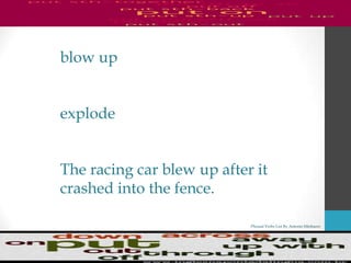 Phrasal Verbs List By Antonio Minharro
blow up
explode
The racing car blew up after it
crashed into the fence.
 
