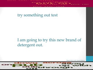 Phrasal Verbs List By Antonio Minharro
try something out test
I am going to try this new brand of
detergent out.
 
