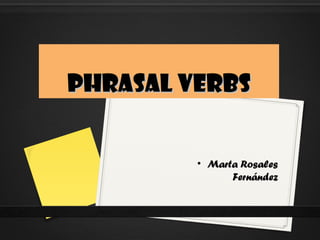 PHRASAL VERBS


         • Marta Rosales
               Fernández
 