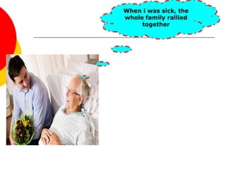 When i was sick, the
whole family rallied
together
 