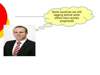 Some countries are still
lagging behind while
others have quickly
progressed
 