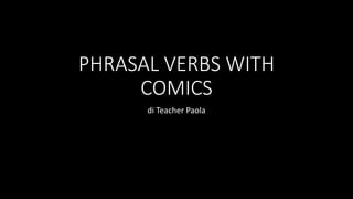 PHRASAL VERBS WITH
COMICS
di Teacher Paola
 