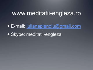 www.meditatii-engleza.ro
 E-mail: iulianapienoiu@gmail.com
 Skype: meditatii-engleza
 