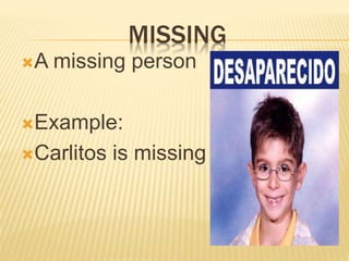 MISSING
?A missing person
?Example:
?Carlitos is missing
 