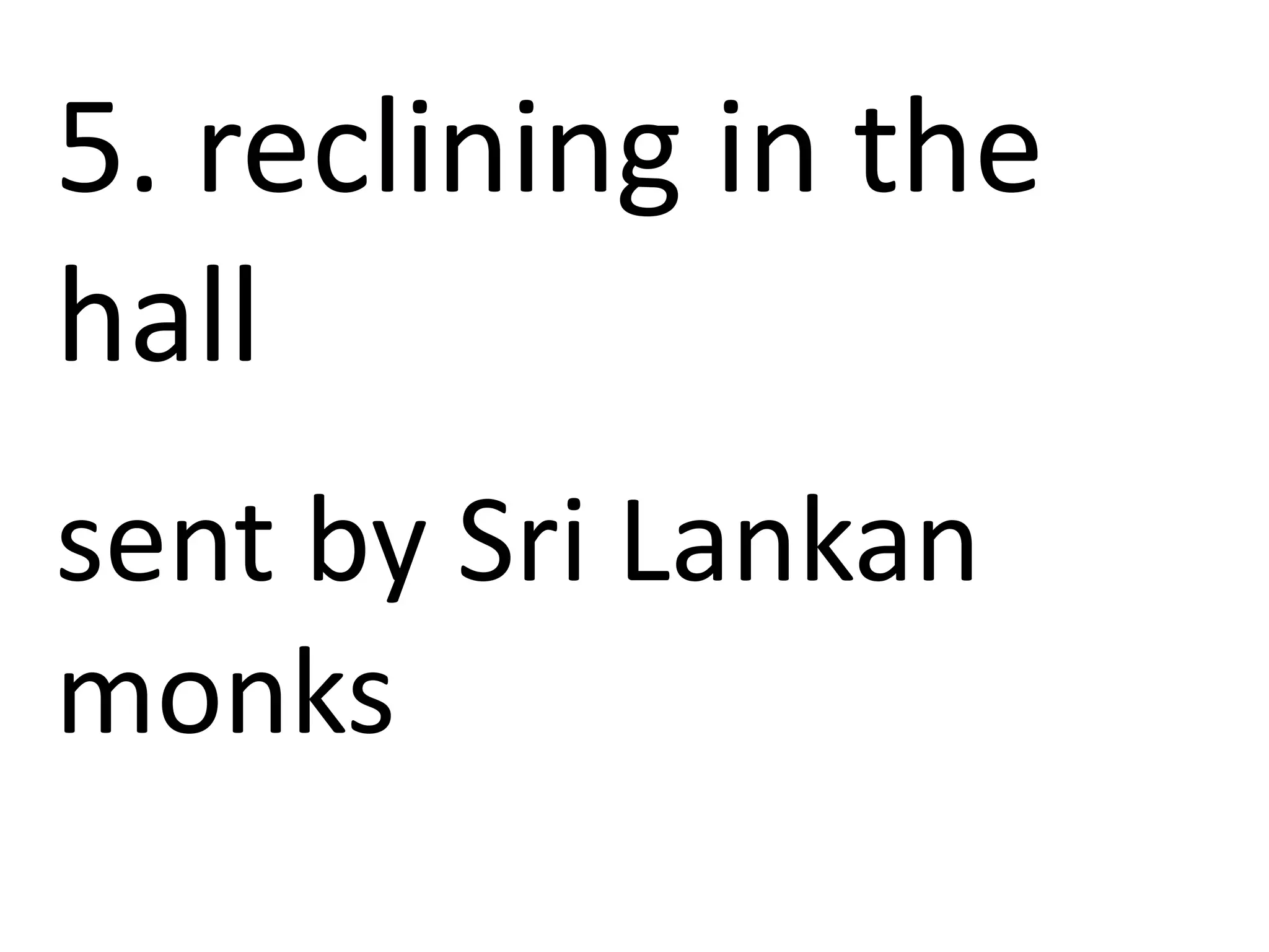 5. reclining in the
hall
sent by Sri Lankan
monks
 