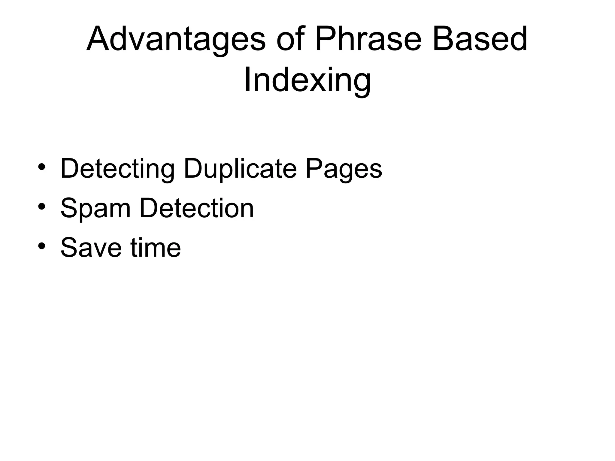 Advantages of Phrase Based Indexing Detecting Duplicate Pages Spam Detection Save time 