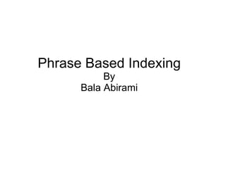 Phrase Based Indexing By Bala Abirami 