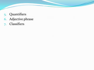 5. Quantifiers
6. Adjective phrase
7. Classifiers
 