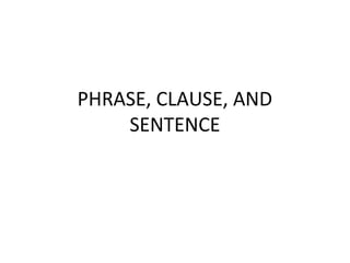 PHRASE, CLAUSE, AND
SENTENCE

 