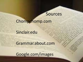 Sources
Chompchomp.com
Sinclair.edu
Grammar.about.com
Google.com/images
