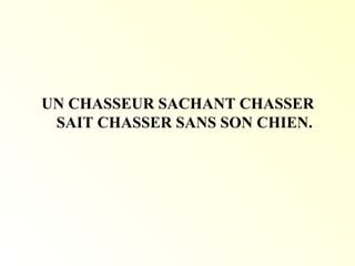 UN CHASSEUR SACHANT CHASSER
SAIT CHASSER SANS SON CHIEN.
 