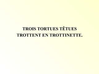 TROIS TORTUES TÊTUES
TROTTENT EN TROTTINETTE.
 
