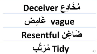 Deceiver ‫ع‬ِ‫د‬‫ا‬‫ا‬ُِ‫م‬
‫ض‬ِ‫ام‬‫ا‬‫غ‬ vague
Resentful ‫ن‬ِ‫غ‬‫ا‬‫ا‬‫ض‬
‫ب‬َّ‫ت‬‫ا‬‫ر‬ُ‫م‬ Tidy
 