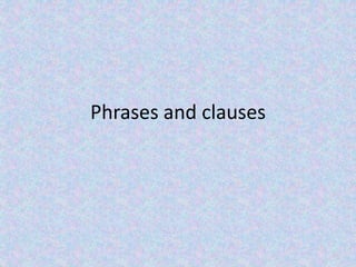 Phrases and clauses
 