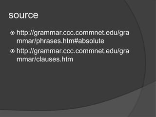 source
 http://grammar.ccc.commnet.edu/gra
  mmar/phrases.htm#absolute
 http://grammar.ccc.commnet.edu/gra
  mmar/clauses.htm
 