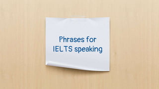 Phrases for
IELTS speaking
 