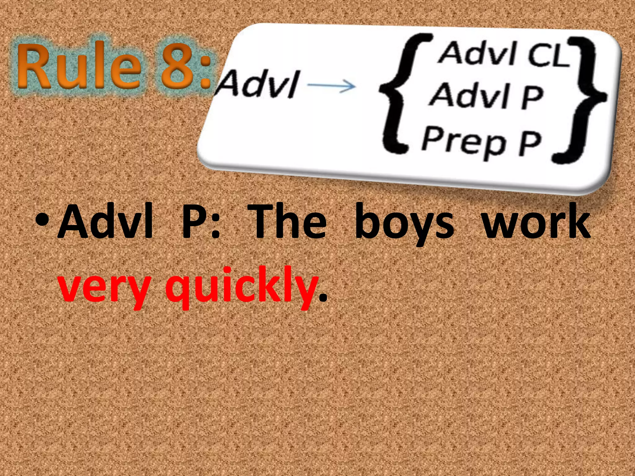 •Advl P: The boys work
 very quickly.
 