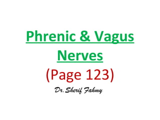 Phrenic & Vagus
Nerves
(Page 123)
Dr.Sherif Fahmy
 