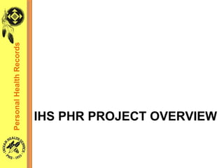 IHS PHR PROJECT OVERVIEW Personal Health Records 