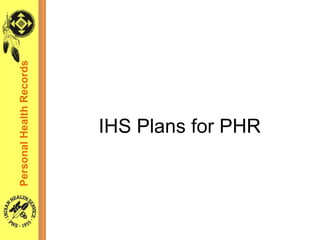 IHS Plans for PHR Personal Health Records 