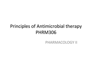 Principles of Antimicrobial therapy
PHRM306
PHARMACOLOGY II
 