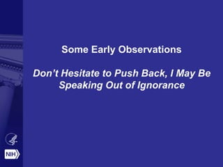 Some Early Observations
Don’t Hesitate to Push Back, I May Be
Speaking Out of Ignorance
 