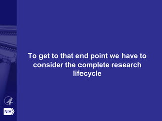 To get to that end point we have to
consider the complete research
lifecycle
 