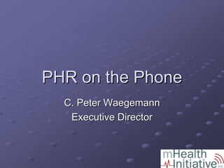 PHR on the Phone
  C. Peter Waegemann
   Executive Director
 