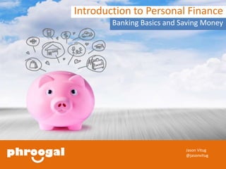 Introduction to Personal Finance 
Banking Basics and Saving Money 
Jason Vitug 
@jasonvitug 
 