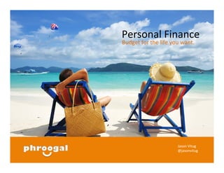 Personal Finance: Creating a Spending Plan 
Budget For The Life You Want 
Jason Vitug 
@jasonvitug 
 