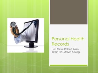 Personal Health Records Hari Mitra, Robert Reza, Kristin Do, Melvin Young 