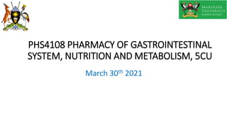 PHS4108 PHARMACY OF GASTROINTESTINAL
SYSTEM, NUTRITION AND METABOLISM, 5CU
March 30th 2021
 