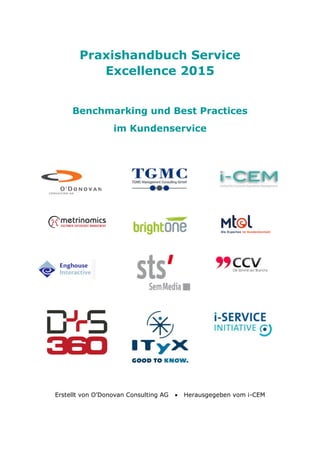 Praxishandbuch Service
Excellence 2015
Benchmarking und Best Practices
im Kundenservice
Erstellt von O’Donovan Consulting AG  Herausgegeben vom i-CEM
 