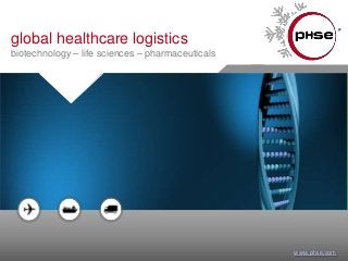 global healthcare logistics
biotechnology – life sciences – pharmaceuticals

www.phse.com

 