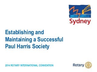 2014 ROTARY INTERNATIONAL CONVENTION
Establishing and
Maintaining a Successful
Paul Harris Society
 